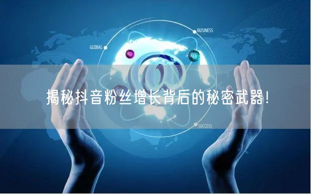 揭秘抖音粉丝增长背后的秘密武器！